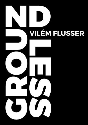 Groundless (Metaflux // Vilém Flusser, Band 3)