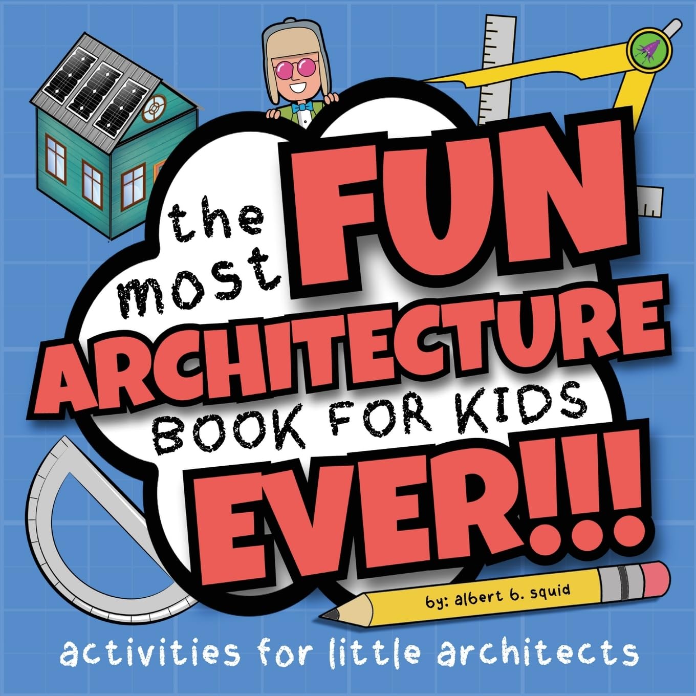 The Most Fun Architecture Book For Kids Ever!!!: Activities For Little Architects (The Baby Squid Series: Architecture Books For Kids Under 8)