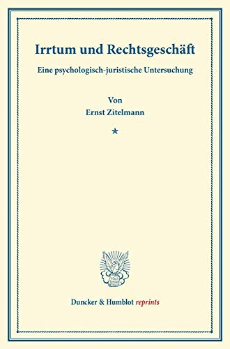 Irrtum und Rechtsgeschäft.: Eine psychologisch-juristische Untersuchung. (Duncker & Humblot reprints)