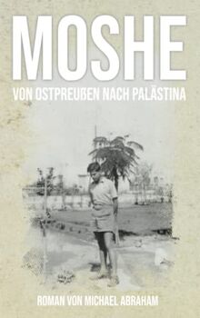 Moshe: Von Ostpreußen nach Palästina