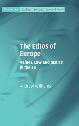 The Ethos of Europe: Values, Law and Justice in the EU (Cambridge Studies in European Law and Policy)