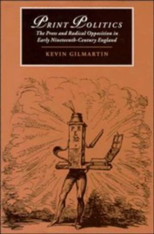 Print Politics: The Press and Radical Opposition in Early Nineteenth-Century England (Cambridge Studies in Romanticism, Band 21)