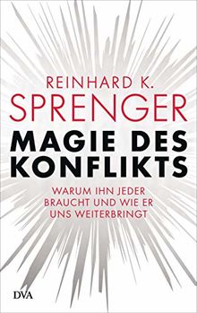 Magie des Konflikts: Warum ihn jeder braucht und wie er uns weiterbringt