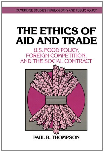 The Ethics of Aid and Trade: U.S. Food Policy, Foreign Competition, and the Social Contract (Cambridge Studies in Philosophy and Public Policy)
