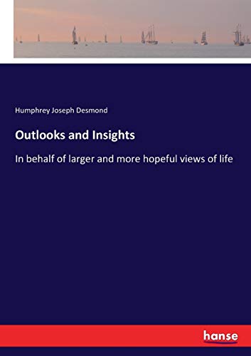 Outlooks and Insights: In behalf of larger and more hopeful views of life