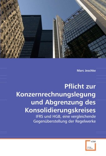 Pflicht zur Konzernrechnungslegung und Abgrenzung des Konsolidierungskreises: IFRS und HGB, eine vergleichende Gegenüberstellung der Regelwerke
