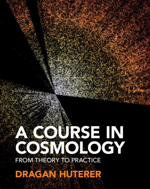 Dragan Huterer A Course In Cosmology, From Theory To Practice