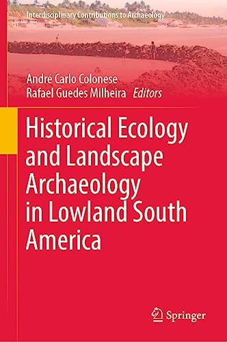 Historical Ecology and Landscape Archaeology in Lowland South America (Interdisciplinary Contributions to Archaeology)