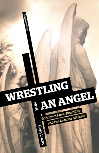 Wrestling with an Angel: A Story of Love, Disability and the Lessons of Grace