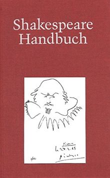 Shakespeare-Handbuch: Die Zeit - Der Mensch - Das Werk - Die Nachwelt