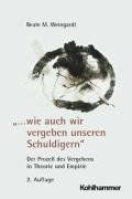 '... wie auch wir vergeben unseren Schuldigern'. Der Prozeß des Vergebens in Theorie und Empirie