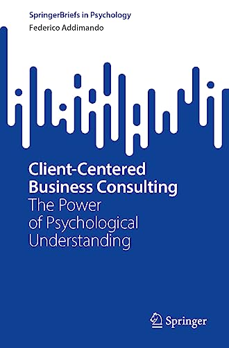 Client-Centered Business Consulting: The Power of Psychological Understanding (SpringerBriefs in Psychology)