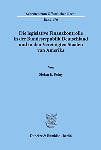 Die legislative Finanzkontrolle in der Bundesrepublik Deutschland und in den Vereinigten Staaten von Amerika. (Schriften zum Öffentlichen Recht; SÖR ... (Schriften Zum Offentlichen Recht, 176)