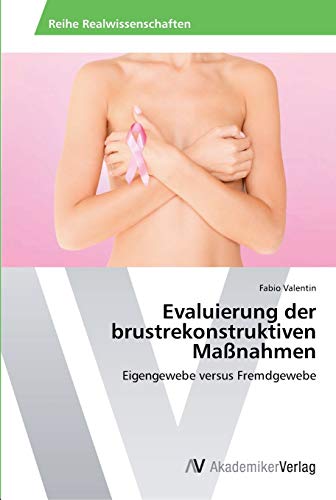 Evaluierung der brustrekonstruktiven Maßnahmen: Eigengewebe versus Fremdgewebe