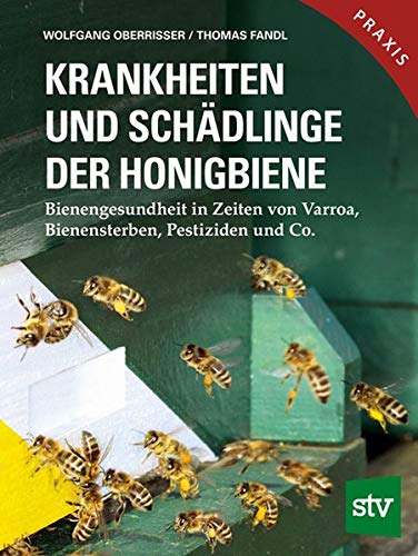 Krankheiten und Schädlinge der Honigbiene: Bienengesundheit in Zeiten von Varroa, Bienensterben, Pestiziden und Co.; Praxisbuch