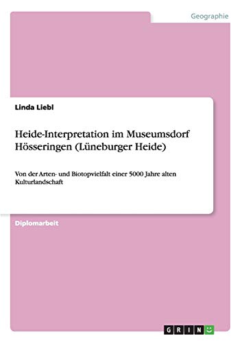 Heide-Interpretation im Museumsdorf Hösseringen (Lüneburger Heide): Von der Arten- und Biotopvielfalt einer 5000 Jahre alten Kulturlandschaft