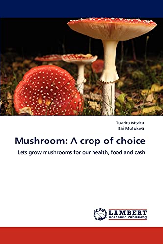 Mushroom: A crop of choice: Lets grow mushrooms for our health, food and cash