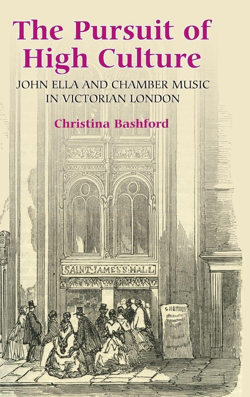 The Pursuit of High Culture: John Ella and Chamber Music in Victorian London (Music in Britain, 1600-1900, Band 3)