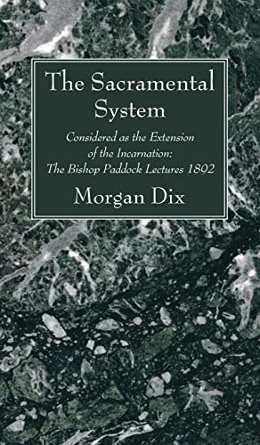 The Sacramental System: Considered as the Extension of the Incarnation: The Bishop Paddock Lectures 1892