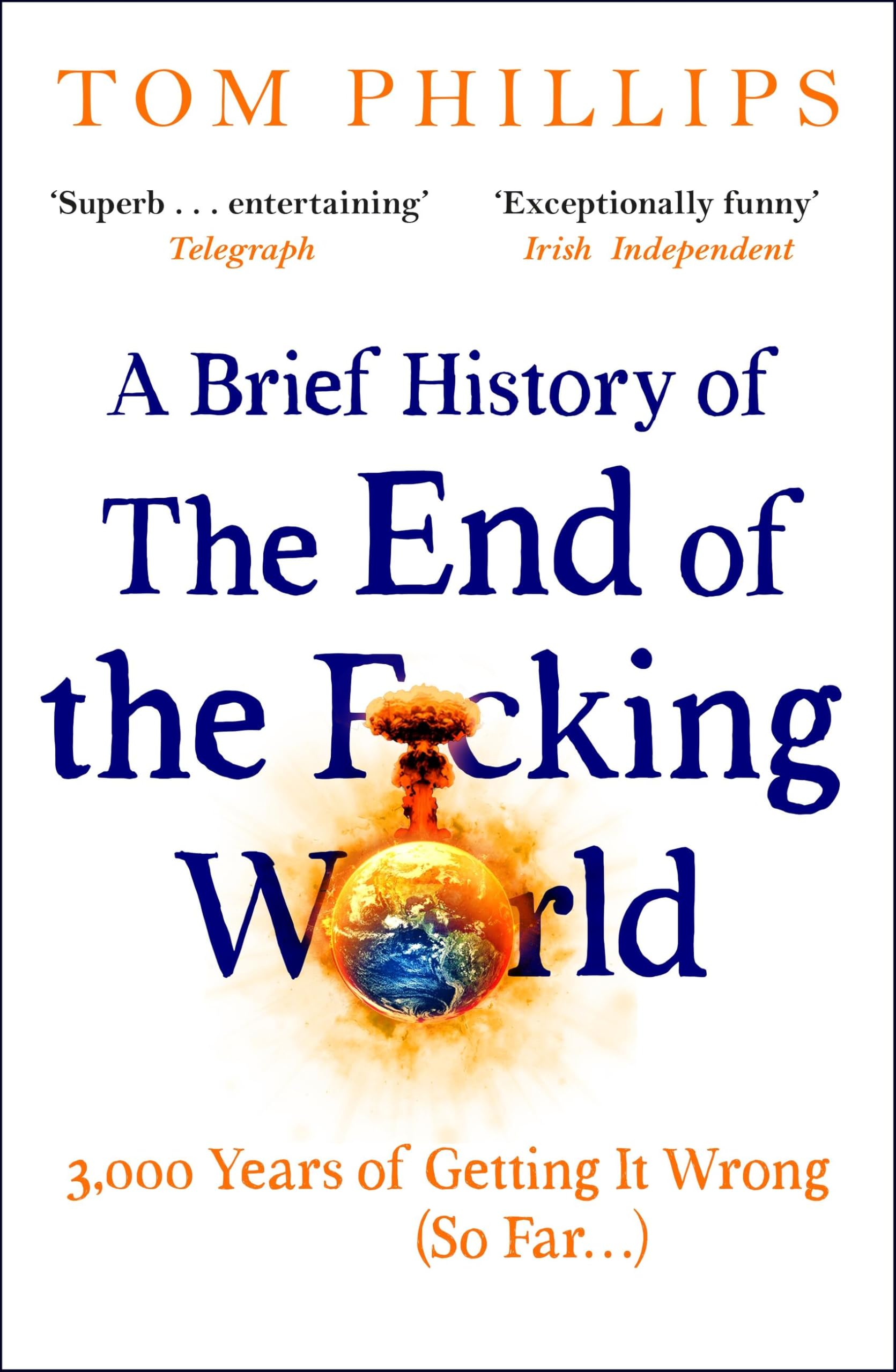 Tom Phillips A Brief History Of The End Of The F*cking World, The Hilarious And Fascinating New Book From The International Bestselling Author Of Humans (Brief