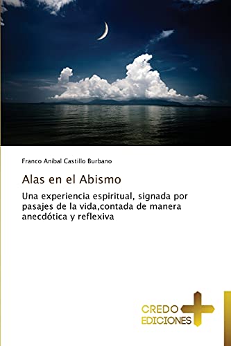 Alas en el Abismo: Una experiencia espiritual, signada por pasajes de la vida,contada de manera anecdótica y reflexiva