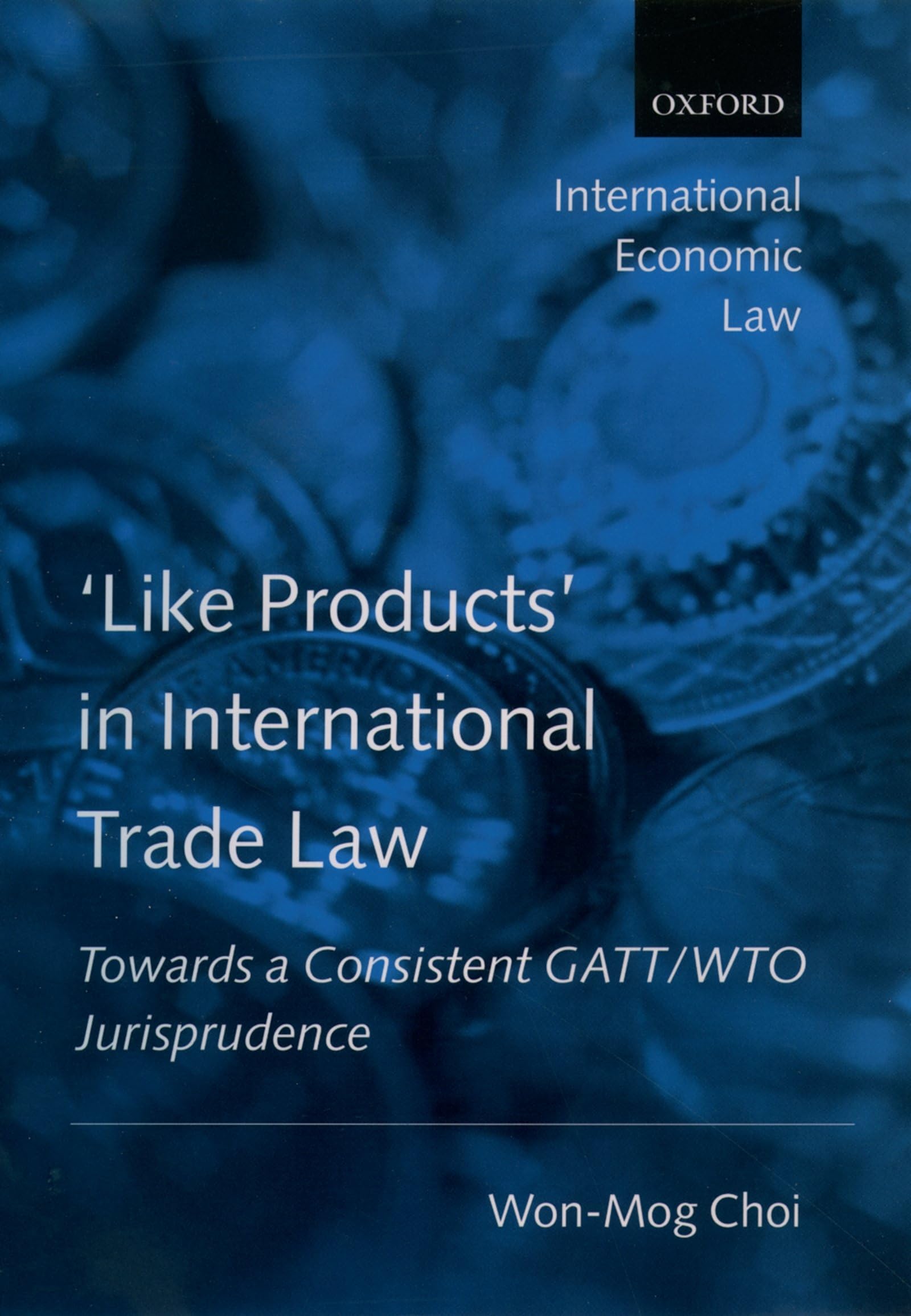 'Like Products' in International Trade Law: Towards a Consistent GATT/Wto Jurisprudence (International Economic Law Series)