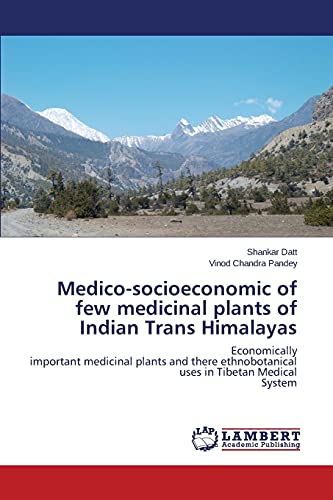 Medico-socioeconomic of few medicinal plants of Indian Trans Himalayas: Economically important medicinal plants and there ethnobotanical uses in Tibetan Medical System