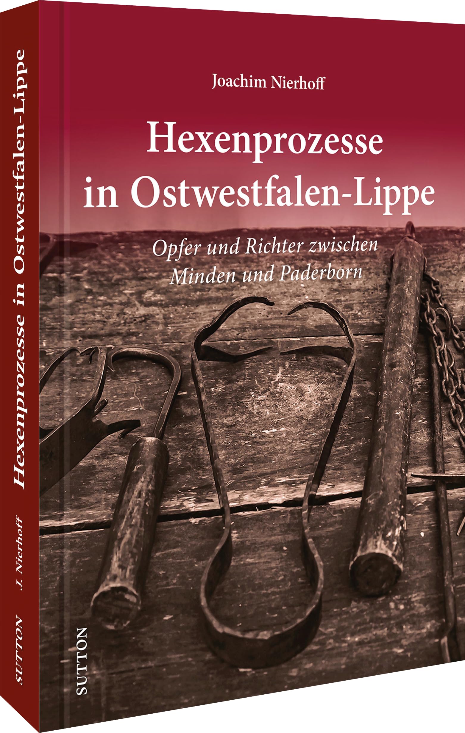 Regionalgeschichte NRW – Hexenprozesse in Ostwestfalen-Lippe: Opfer und Richter zwischen Minden und Höxter, spannender und informativer Bildband zu ... und Hinrichtungen (Sutton Heimatarchiv)