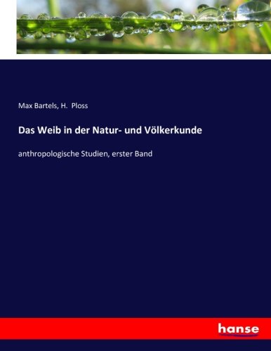 Das Weib in der Natur- und Völkerkunde: anthropologische Studien, erster Band