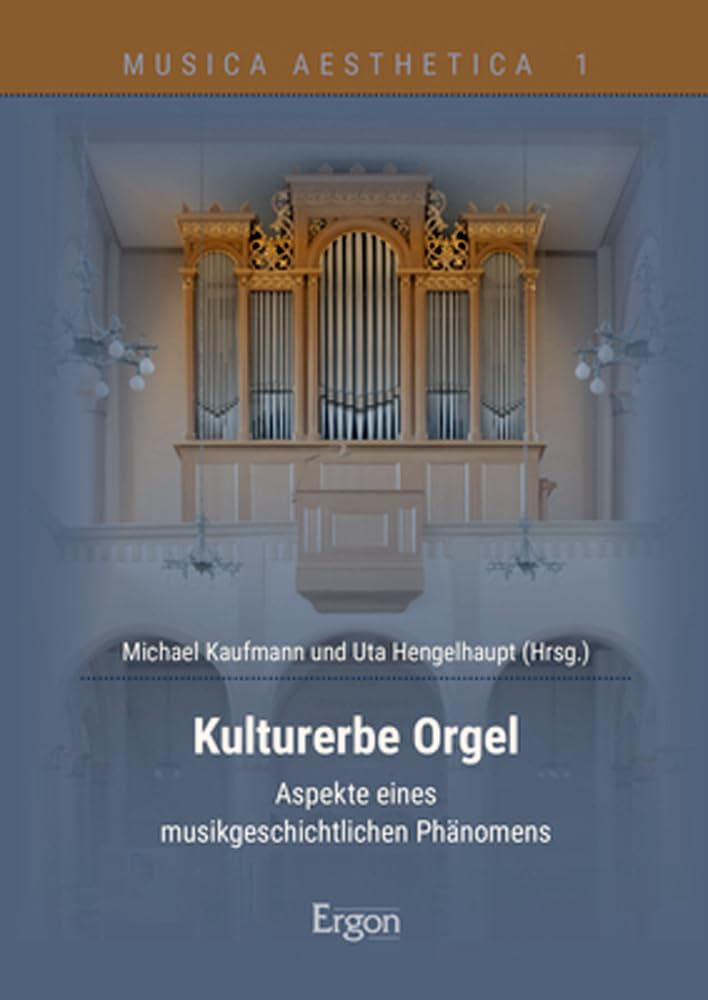 Kulturerbe Orgel: Ein musikgeschichtliches Phänomen zwischen Aufklärung und Gegenwart (Musica Aesthetica)