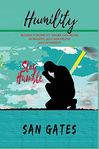 Humility - Without Humility There Can Be No Humanity, Self Discipline and Integrity