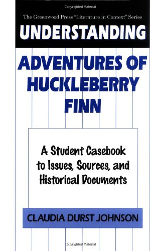 Understanding Adventures of Huckleberry Finn: A Student Casebook to Issues, Sources, and Historical Documents (Greenwood Press Literature in Context)