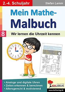 Mein Mathe-Malbuch / Band 8: Wir lernen die Uhrzeit kennen: Zeiten erkennen und berechnen