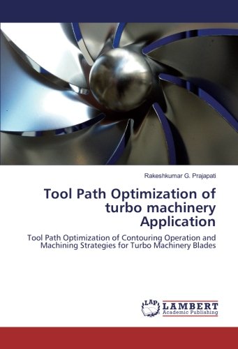 Tool Path Optimization of turbo machinery Application: Tool Path Optimization of Contouring Operation and Machining Strategies for Turbo Machinery Blades