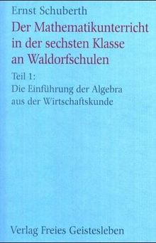 Der Mathematikunterricht in der sechsten Klasse an Waldorfschulen, Tl.1, Die Einführung der Algebra aus der Wirtschaftskunde