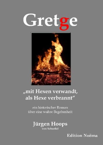 Gretge. mit Hexen verwandt, als Hexe verbrannt: Ein historischer Roman über eine wahre Begebenheit