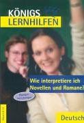 Königs Lernhilfen - Wie interpretiere ich Novellen und Romane? Übungen und Lösungen. Klassen 8-13