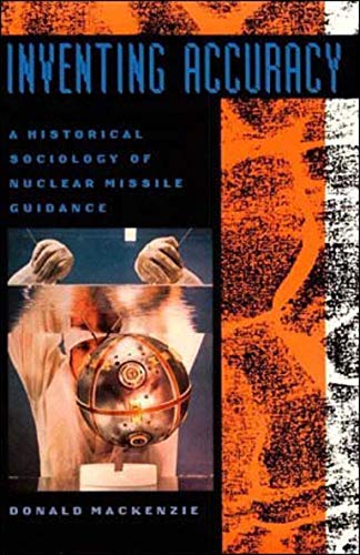 Inventing Accuracy (Inside Technology): A Historical Sociology of Nuclear Missile Guidance