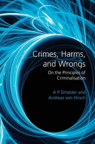 Crimes, Harms, and Wrongs: On the Principles of Criminalisation