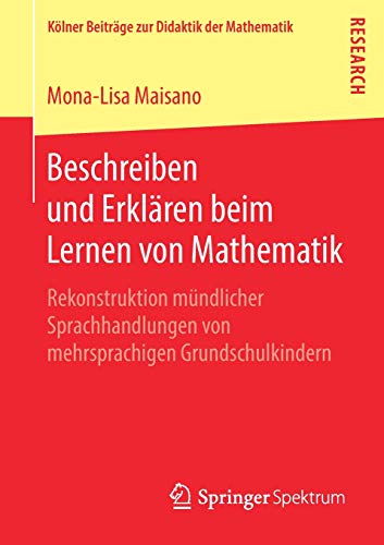 Beschreiben und Erklären beim Lernen von Mathematik: Rekonstruktion mündlicher Sprachhandlungen von mehrsprachigen Grundschulkindern (Kölner Beiträge zur Didaktik der Mathematik)