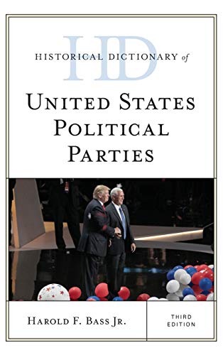 Historical Dictionary of United States Political Parties, Third Edition (Historical Dictionary of U.S. Politics and Political Eras)