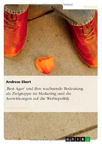 'Best Ager' und ihre wachsende Bedeutung als Zielgruppe im Marketing und die Auswirkungen auf die Werbepolitik