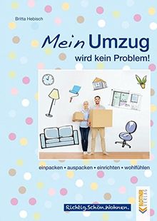 Mein Umzug wird kein Problem: Einpacken, auspacken, einrichten, wohlfühlen (Richtig.Schön.Wohnen. / Freche, schlaue und schöne Themen!)