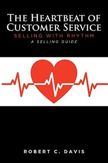 The Heartbeat of Customer Service: Selling with Rhythm A Selling Guide