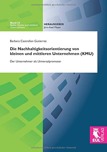 Die Nachhaltigkeitsorientierung von kleinen und mittleren Unternehmen (KMU): Der Unternehmer als Universalpromoter