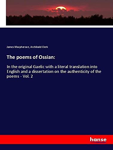 The poems of Ossian:: In the original Gaelic with a literal translation into English and a dissertation on the authenticity of the poems - Vol. 2