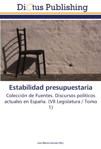 Estabilidad presupuestaria: Colección de Fuentes. Discursos políticos actuales en España. (VII Legislatura / Tomo 1)