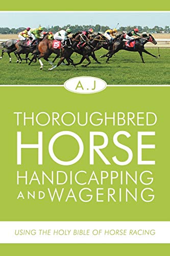 J. A. Thoroughbred Horse Handicapping And Wagering, Using The Holy Bible Of Horse Racing