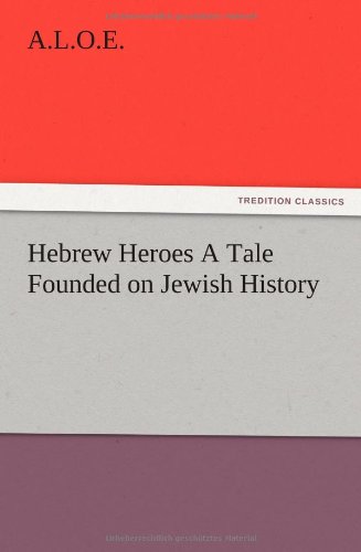Hebrew Heroes A Tale Founded on Jewish History