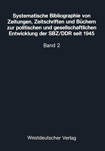 Systematische Bibliographie von Zeitungen, Zeitschriften und Büchern zur politischen und gesellschaftlichen Entwicklung der SBZ/DDR seit 1945: auf der ... Aufgaben, Bonn. Band 2: Wirtschaft